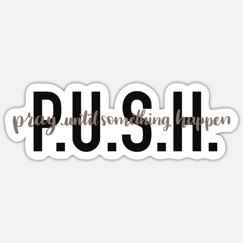 P.U.S.H. - Pray until something happen. Sticker size S (10 x 10 cm)