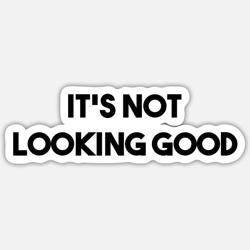 ITS NOT LOOKING GOOD Sticker size S (10 x 10 cm)