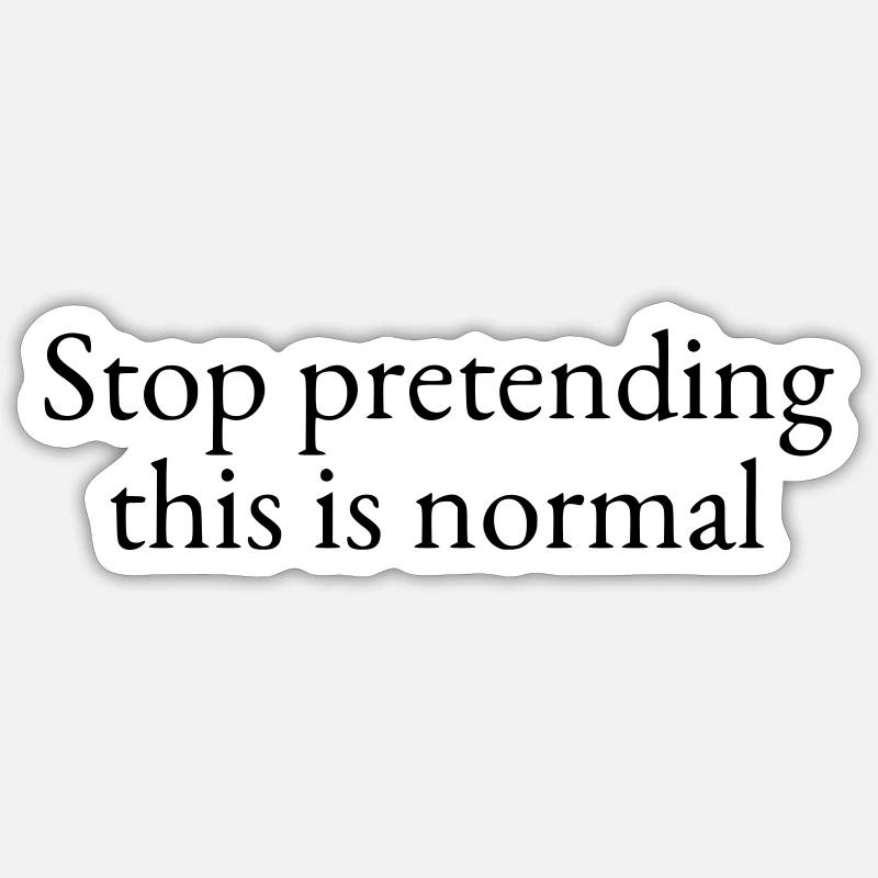 Stop pretending this is normal Sticker size S (10 x 10 cm)