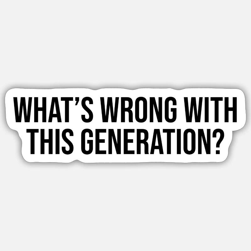 What's wrong with this generation - Sticker Größe S (10 x 10 cm) - Mattweiß