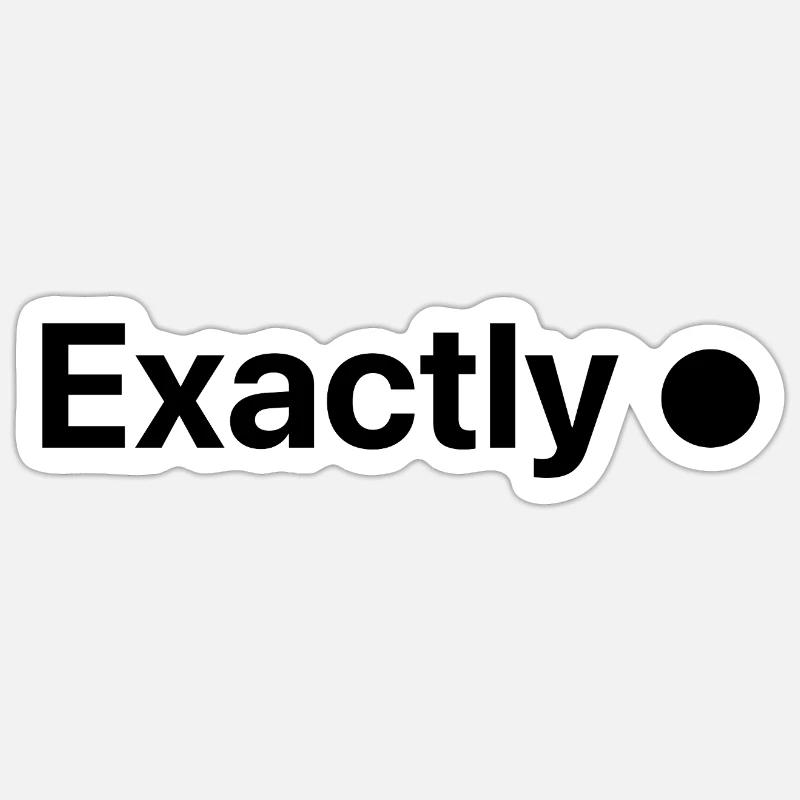 Exactly! - Sticker size S (10 x 10 cm) - white matte