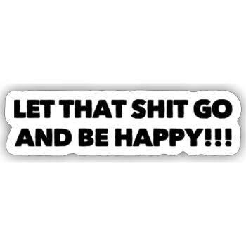 LET THAT SHIT GO AND BE HAPPY - Sticker size S (10 x 10 cm) - white matte - Front