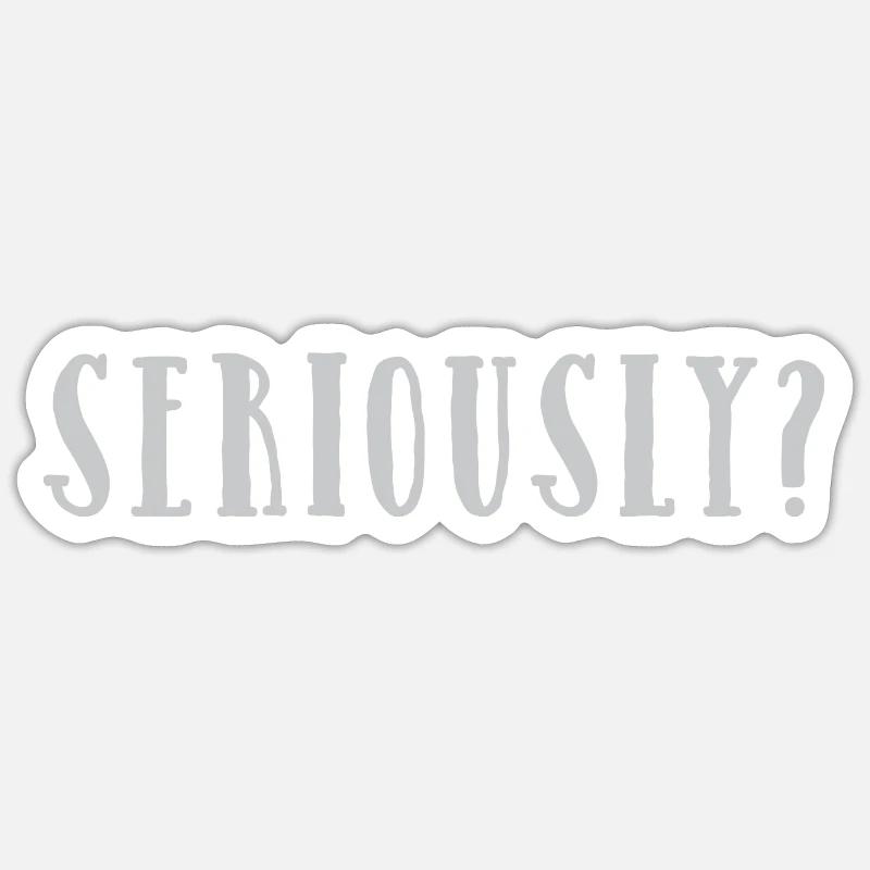 seriously? - Sticker size S (10 x 10 cm) - white matte