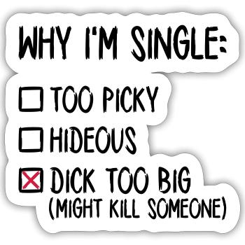 Why I'm single - Dick too big (might kill someone) - Sticker size S (10 x 10 cm) - white matte - Front