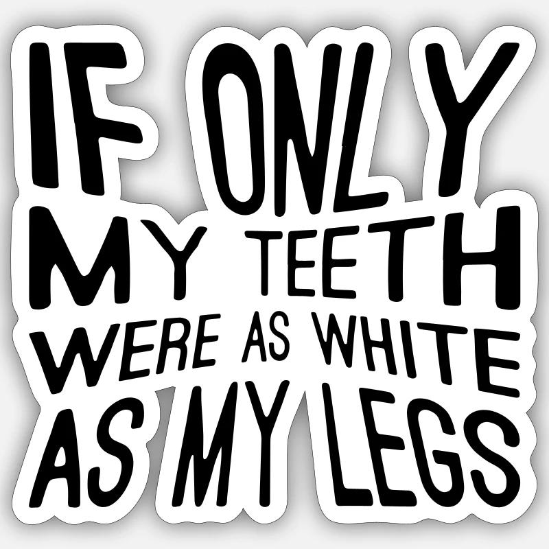 If only my teeth ware as white as my legs Sticker Größe S (10 x 10 cm)