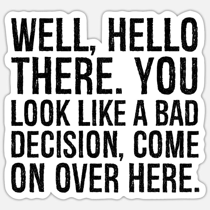 well hello there you look like a bad decision - Sticker Größe S (10 x 10 cm) - Mattweiß