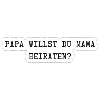 Papa willst du Mama Heiraten? - Sticker Größe S (10 x 10 cm) - Mattweiß - Vorne