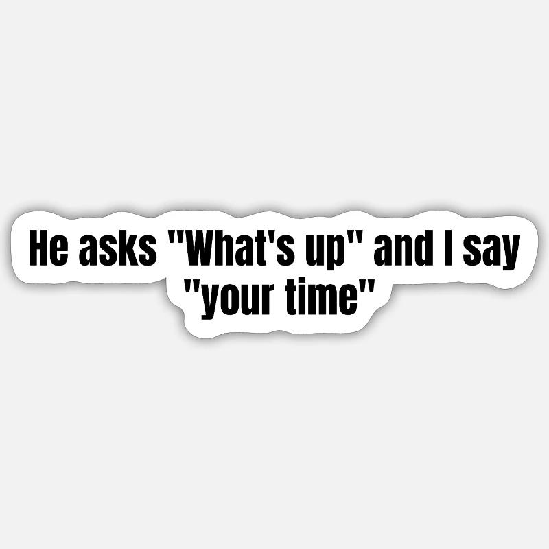 He Asks Whats Up – Sarcastic Text Design - Sticker Größe S (10 x 10 cm) - Mattweiß