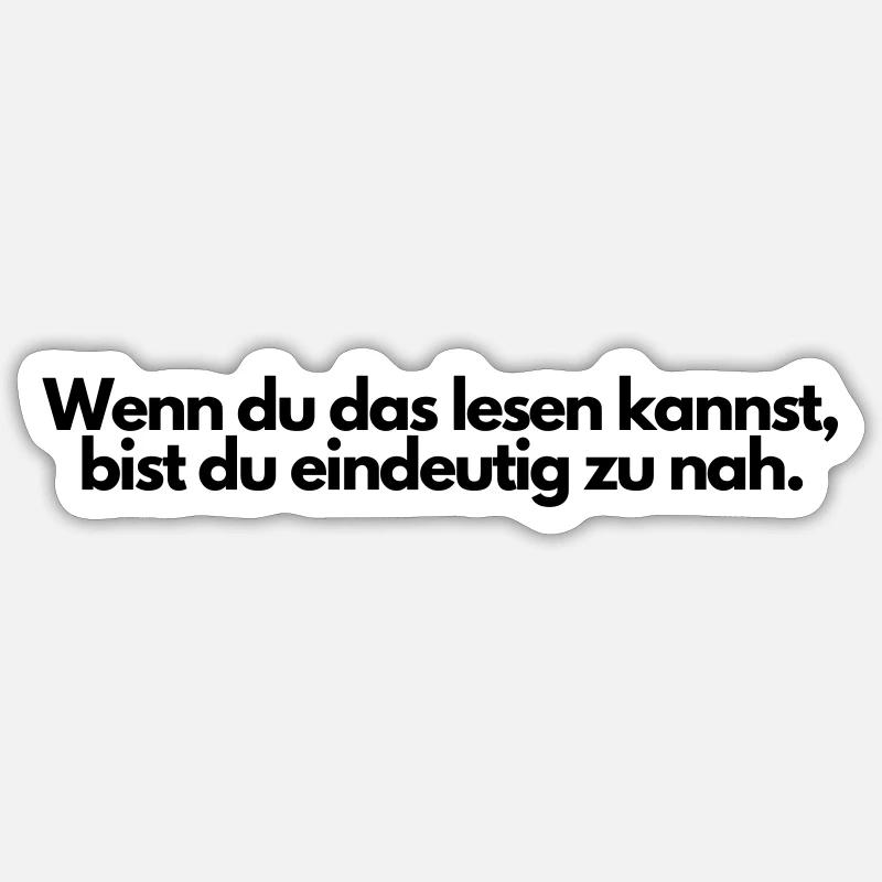 Wenn du das lesen kannst bist du eindeutig zu nah. - Sticker Größe S (10 x 10 cm) - Mattweiß
