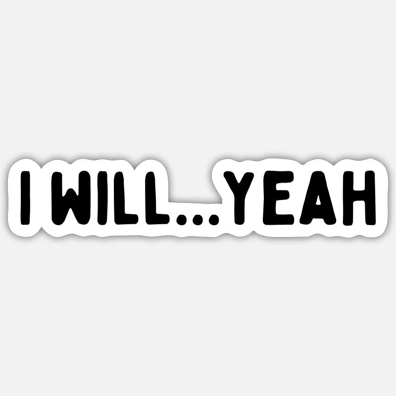 I will...yeah Sticker size S (10 x 10 cm)