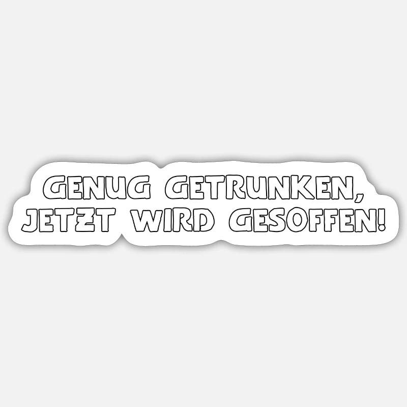 genug getrunken, jetzt wird gesoffen Sticker Größe S (10 x 10 cm)