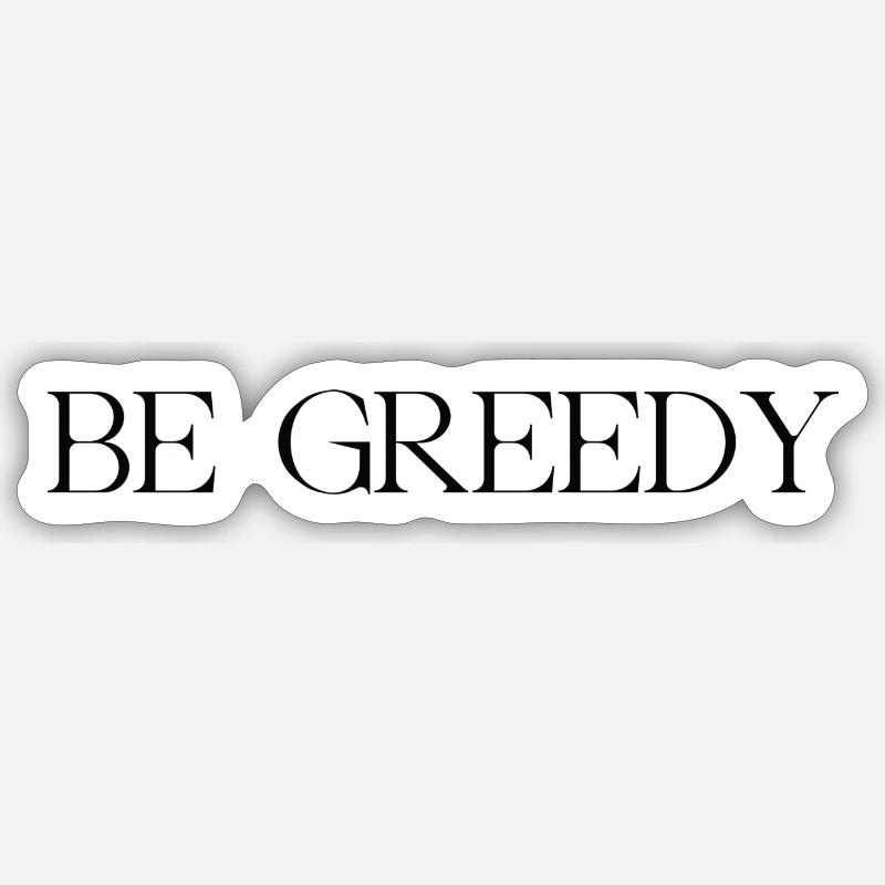 be greedy - Sticker Größe S (10 x 10 cm) - Mattweiß