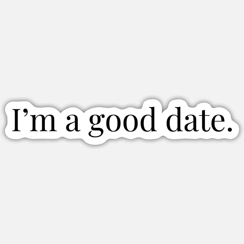 I'm A Good Date - Sticker size S (10 x 10 cm) - white matte