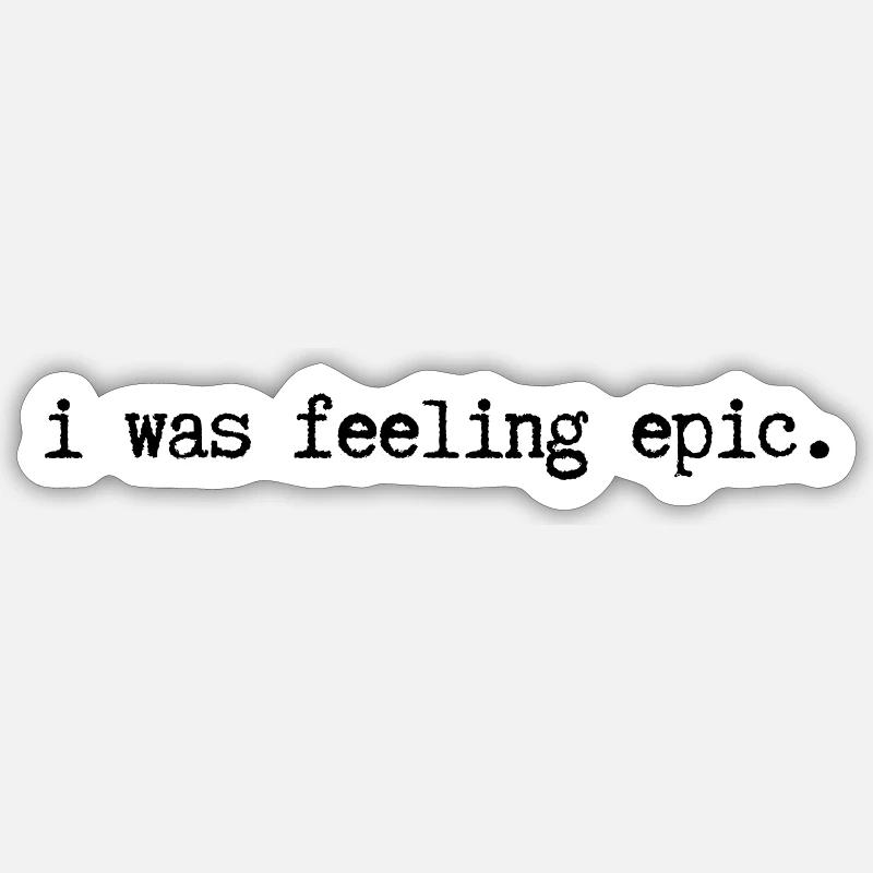 I was feeling epic. - Sticker Größe S (10 x 10 cm) - Mattweiß