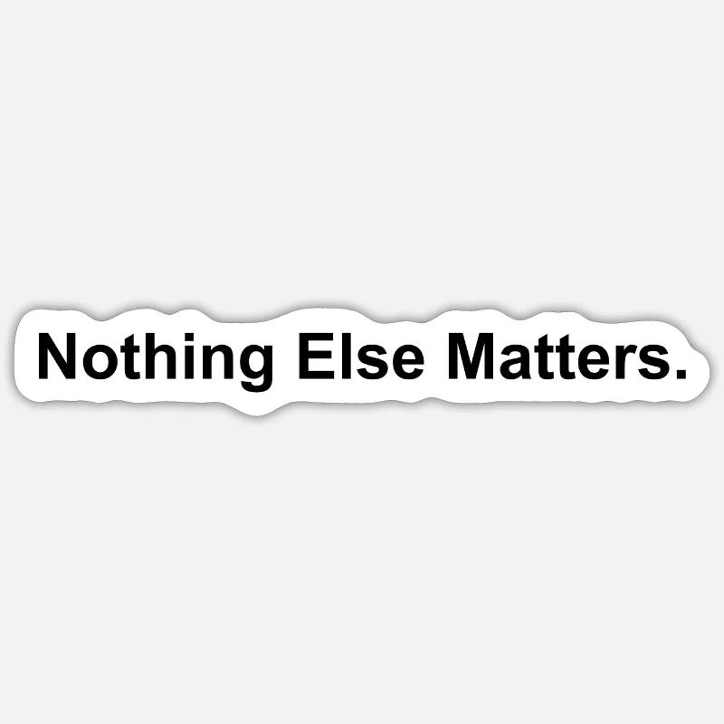 Nothing Else Matters Sticker Größe S (10 x 10 cm)