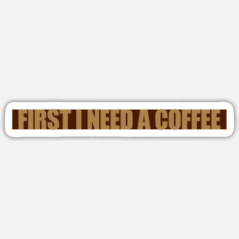 First I need Coffee - Sticker size S (10 x 10 cm) - white matte