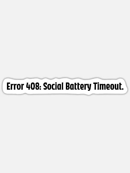Error 408 Social Battery Timeout - Sticker Größe S (10 x 10 cm) - Mattweiß