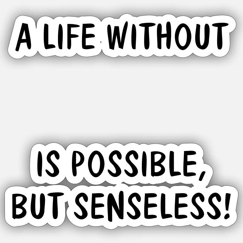 A LIFE WITHOUT (YOUR TEXT) IS POSSIBLE, BUT Sticker Größe S (10 x 10 cm)