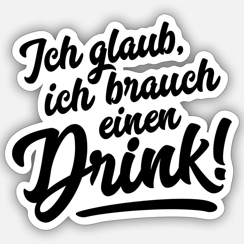 ICH GLAUB, ICH BRAUCH EINEN DRINK! - Sticker Größe S (10 x 10 cm) - Mattweiß