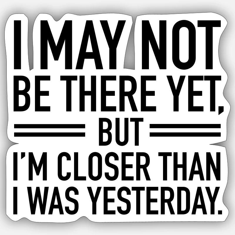 I May Not Be There Yet, But I'm Closer Than... - Sticker size S (10 x 10 cm) - white matte
