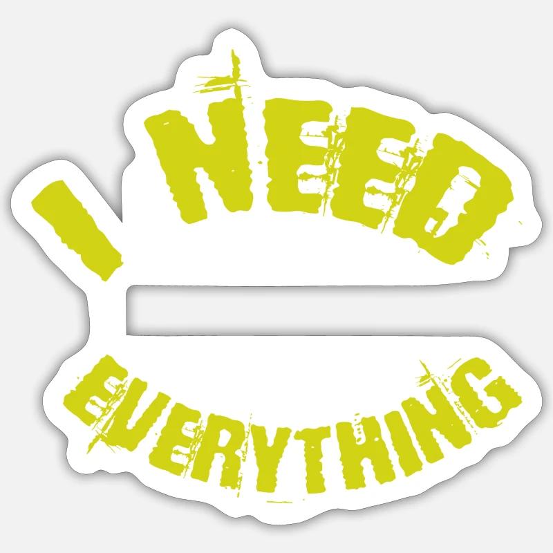 I need everything Sticker size S (10 x 10 cm)