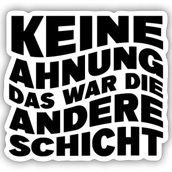 Keine Ahnung das war die andere Schicht - Sticker Größe S (10 x 10 cm) - Mattweiß - Vorne