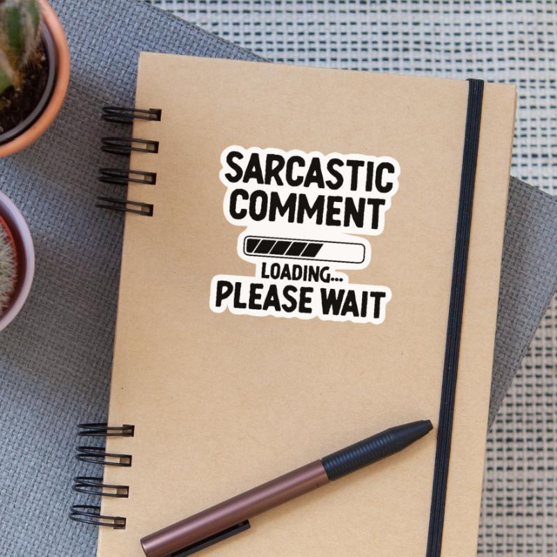 Sarcastic Comment Loading Please Wait Sarcasm Sticker size S (10 x 10 cm)