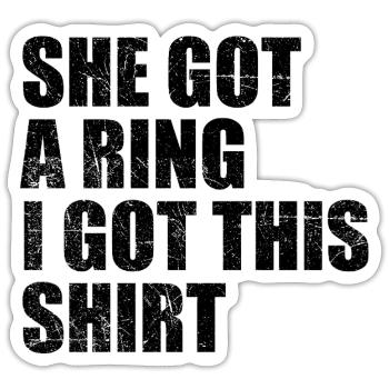 She Got A Ring I Got This shirt Funny Engagement - Sticker size S (10 x 10 cm) - white matte - Front