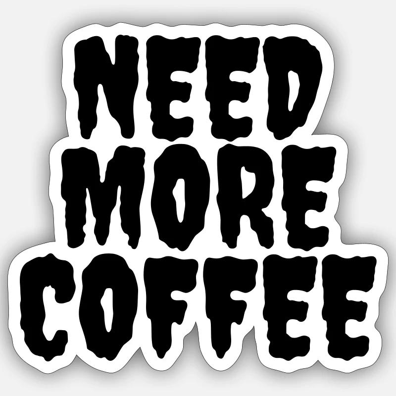 Need more coffee Sticker size S (10 x 10 cm)