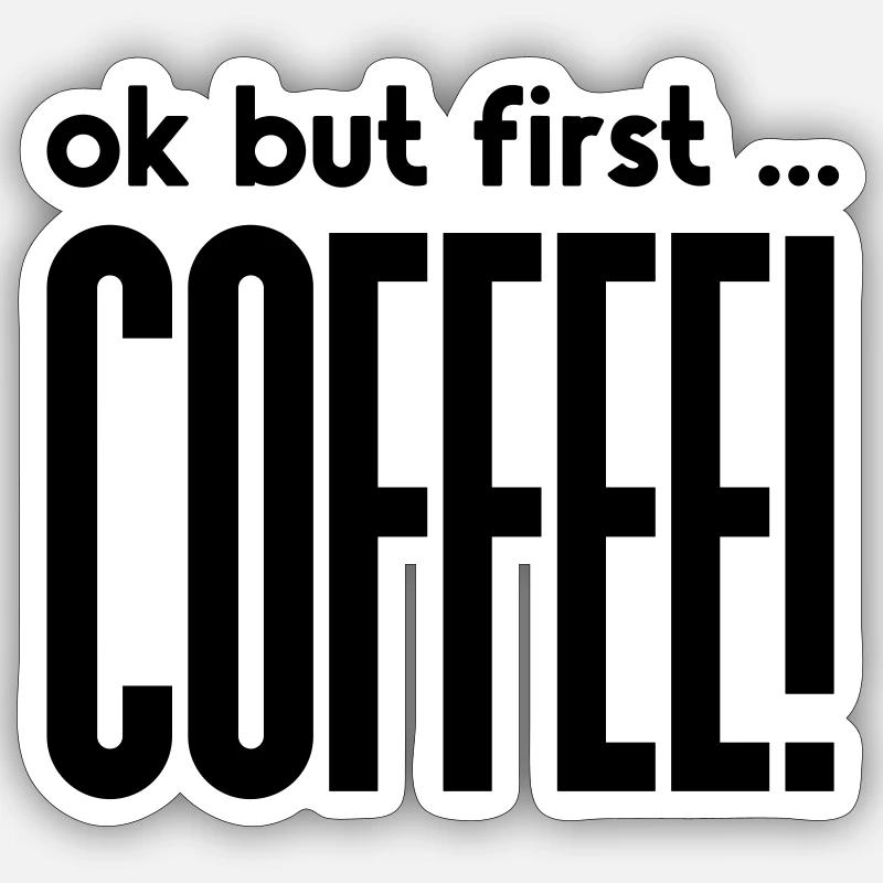 Ok, but first ... - KAFFEE! - Sticker Größe S (10 x 10 cm) - Mattweiß