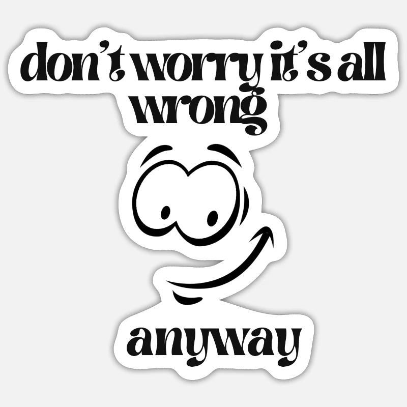don't worry and so everything is wrong Sticker size S (10 x 10 cm)