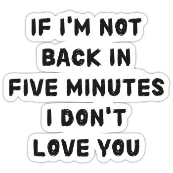 If i'm not back in five minutes just wait longer! - Sticker Größe S (10 x 10 cm) - Mattweiß - Vorne