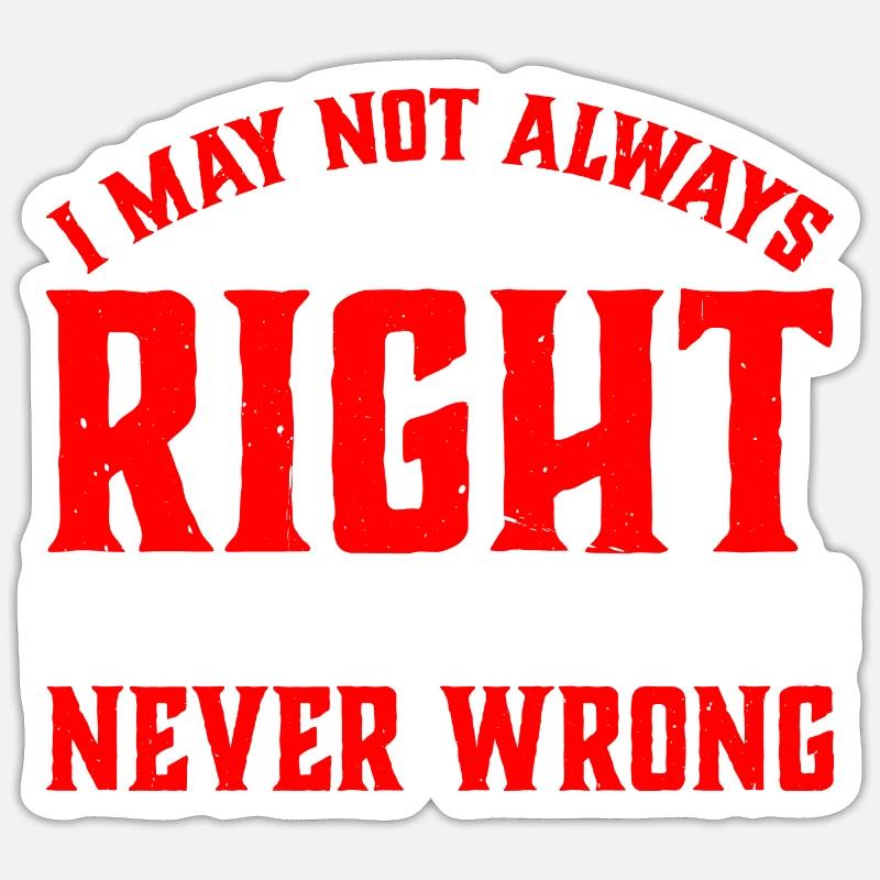 I May Not Always Be Right But I'm Never Wrong 33 Sticker Größe S (10 x 10 cm)