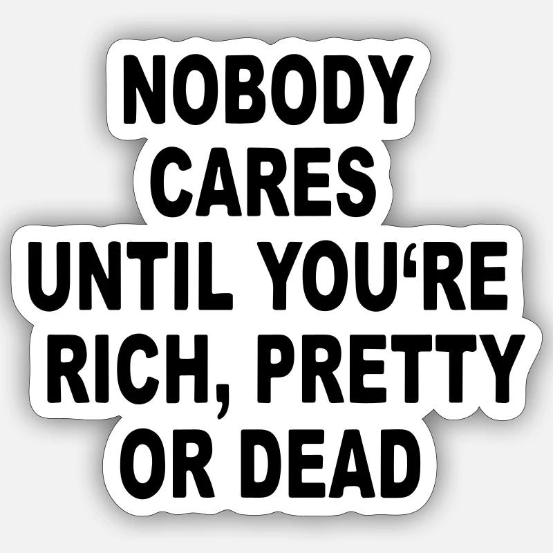 Es interessiert niemanden, bis Sie reich, hübsch oder tot sind. Sticker Größe S (10 x 10 cm)