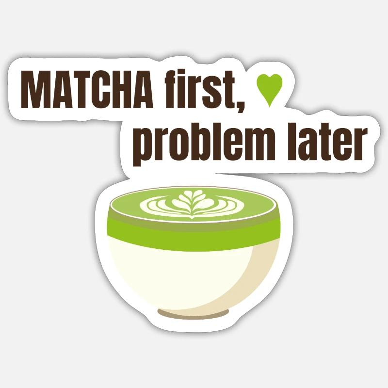 Matcha first, problem later - Sticker Größe S (10 x 10 cm) - Mattweiß