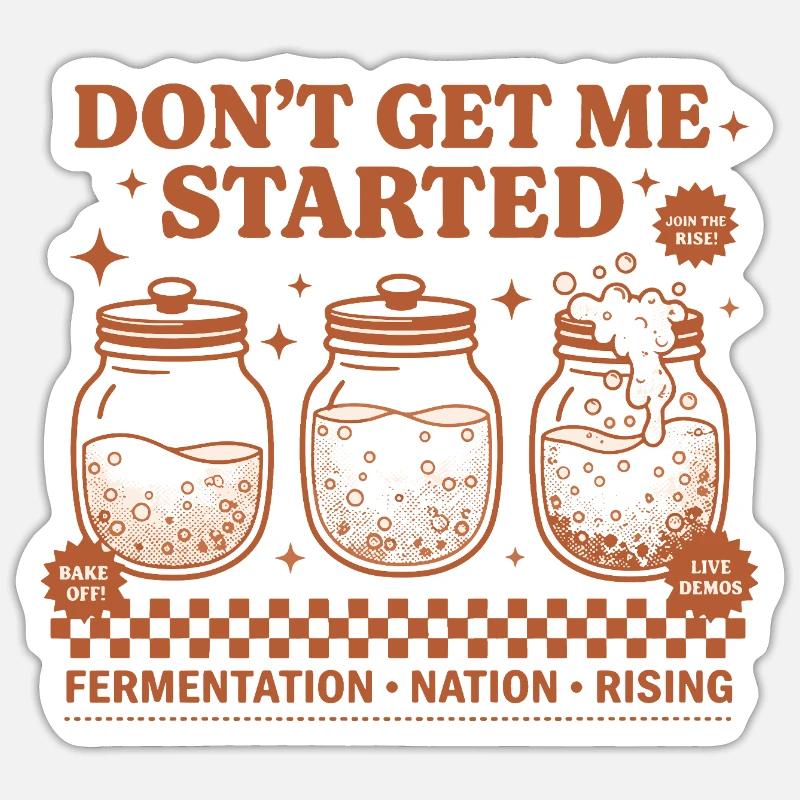 Sourdough Dont Get Me Started Bread Baking Rising Sticker size S (10 x 10 cm)