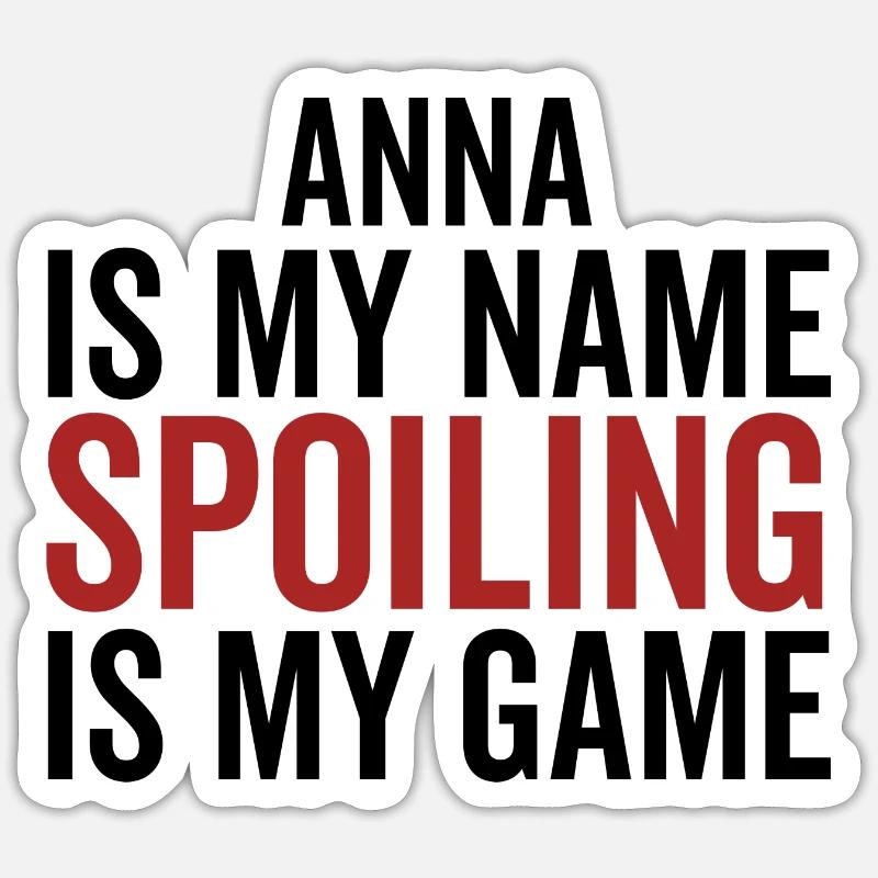 Anna is My Name Spoiling is My Game Sticker size S (10 x 10 cm)