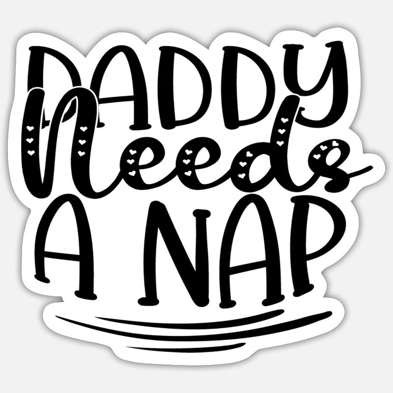 Daddy Needs A Nap - Sticker Größe S (10 x 10 cm) - Mattweiß