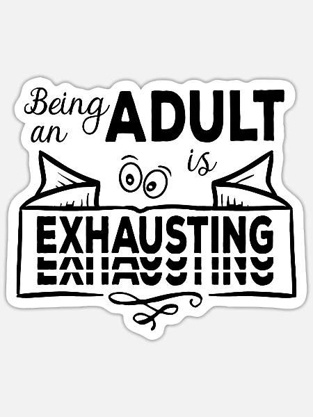 Being An Adult Is Exhausting - Erwachsensein - Sticker Größe S (10 x 10 cm) - Mattweiß