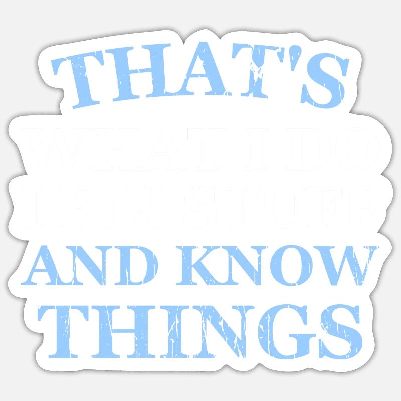THAT &5S WHAT I DO I FIX STUFF AND KNOW THINGS Sticker size S (10 x 10 cm)