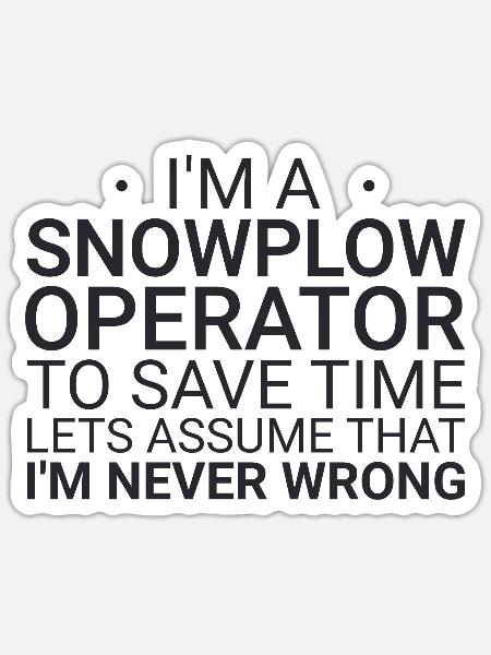 Snowplow Operator Never Wrong Schneepflugfahrer - Sticker Größe S (10 x 10 cm) - Mattweiß