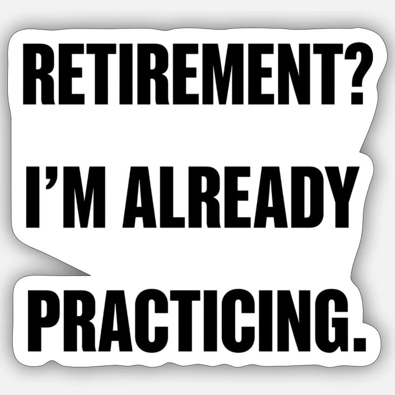 Retirement? I'm already practicing. - Sticker size S (10 x 10 cm) - white matte