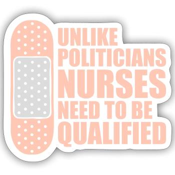 Unlike Politicians Nurses Need To Be Qualified - Sticker size S (10 x 10 cm) - white matte - Front