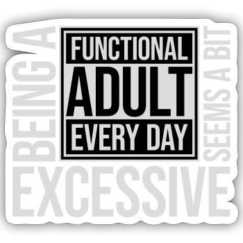 Being A Functional Adult Every Day Seems Excessive - Sticker size S (10 x 10 cm) - white matte - Front