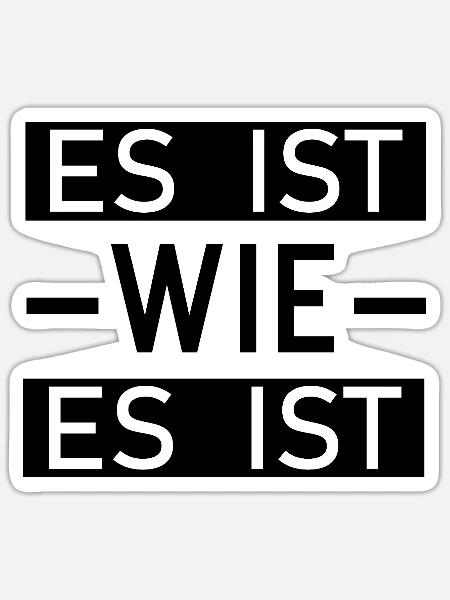 Es ist wie es ist lustige Sprüche - Sticker Größe S (10 x 10 cm) - Mattweiß