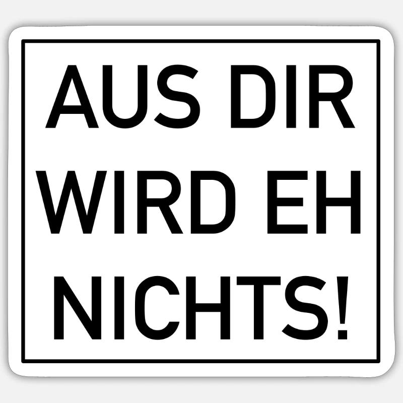 Aus dir wird eh nichts Sticker Größe S (10 x 10 cm)