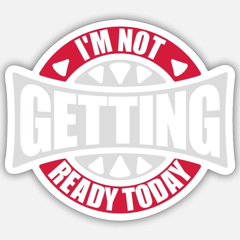 not getting ready today - Sticker size S (10 x 10 cm) - white matte