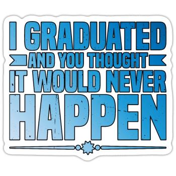I Graduated And You Thought It Would Never Happen3 - Sticker Größe S (10 x 10 cm) - Mattweiß - Vorne