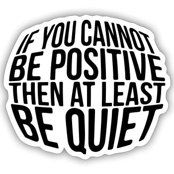 If you cannot be positive then at least be quiet - Sticker size S (10 x 10 cm) - white matte - Front