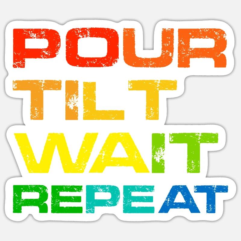 Pour Tilt Wait Repeat Sticker size S (10 x 10 cm)